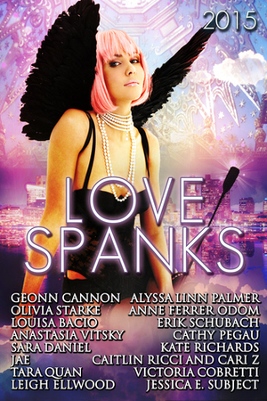 Love Spanks Anthology 2015 by Leigh Ellwood, Olivia Starke, Jessica E. Subject, Alyssa Linn Palmer, Anastasia Vitsky, Louisa Bacio, Jae, Erik Schubach, Cathy Pegau, Victoria Cobretti, Kate Richards, Sara Daniel