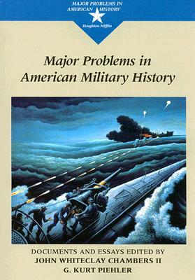 Major Problems in American Military History: Documents and Essays by John Chambers, G. Kurt Piehler