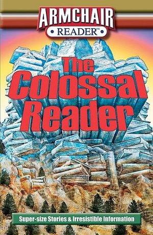 Armchair Reader: The Colossal Reader: Super-Size Stories &amp; Irresistible Information by Richard Mueller, Rhonda Markowitz, Lexi M. Schuh, Tom DeMichael, Robert Norris, Bryant Smith