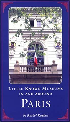 Little Known Museums in and Around Paris by Rachel Kaplan