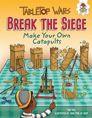 Break the Siege: Make Your Own Catapults by John Paul de Quay, Rob Ives
