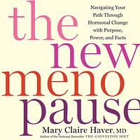 The New Menopause: Navigating Your Path Through Hormonal Change with Purpose, Power, and Facts by Mary Claire Haver, MD