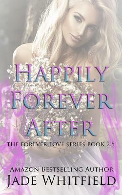Happily Forever After: The Forever Love Series Book 2.5 by Jade Whitfield