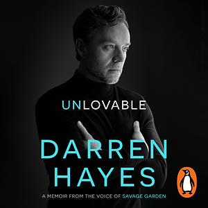 Unlovable: A memoir from the voice of Savage Garden by Darren Hayes