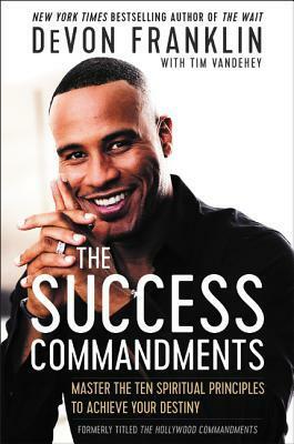 The Success Commandments: Master the Ten Spiritual Principles to Achieve Your Destiny by DeVon Franklin, Tim Vandehey