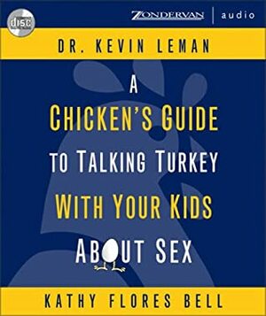 A Chicken's Guide to Talking Turkey with Your Kids about Sex by Kevin Leman, Kathy Flores Bell