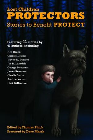 Protectors: Stories to Benefit PROTECT by Michael A. Black, Ken Bruen, Nigel Bird, R. Thomas Brown, Charlie Stella, Charles de Lint, Gerald So, Patti Abbott, Matthew C. Funk, Andrew Fader, Amber Keller, Dan O'Shea, Edward A. Grainger, Thomas Pluck, George Pelecanos, Frank Larnerd, Andrew Vachss, Josh Stallings, Zak Mucha, Tony Black, Joe R. Lansdale, Chad Eagleton, Wayne D. Dundee, Jen Conley, Johnny Shaw, Roxane Gay, Dave Marsh, Keith Rawson, James Reasoner, Bill Cameron, Ian Ayris, Les Edgerton, Dave White, Jane Hammons, Richard Prosch, Gary Lovisi, Mike Miner, Todd Robinson, Glenn G. Gray, Ray Banks, Steve Weddle, Chet Williamson