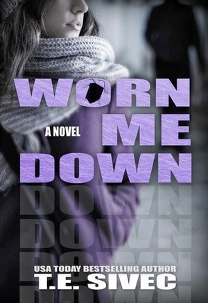 Worn Me Down by T.E. Sivec, Tara Sivec