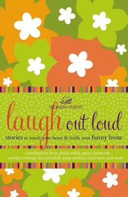 Laugh Out Loud: Stories to Touch Your Heart and Tickle Your Funny Bone by Women of Faith