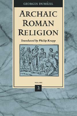 Archaic Roman Religion: Volume 2 by Georges Dumézil, Philip Krapp