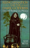 Reincarnation And The Dark Goddess: Lives And Teachings Of A Priestess by Rae Beth