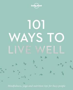 101 Ways to Live Well by Karla Zimmerman, Victoria Joy, Lonely Planet