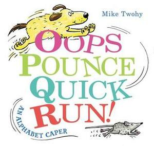 Oops, Pounce, Quick, Run!: An Alphabet Caper by Mike Twohy