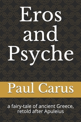 Eros and Psyche: a fairy-tale of ancient Greece, retold after Apuleius by Paul Carus