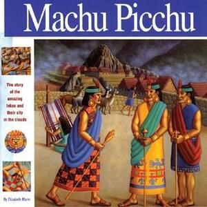 Machu Picchu: The Story of the Amazing Inkas and Their City in the Clouds by Elizabeth Mann