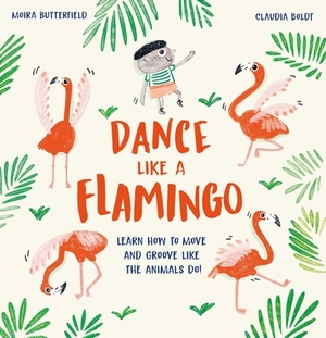 Dance Like a Flamingo: Learn How to Move and Groove Like the Animals Do! by Moira Butterfield