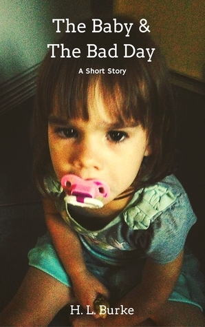 The Baby and the Bad Day by H.L. Burke