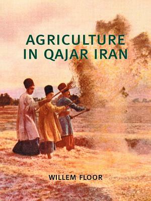 Agriculture in Qajar Iran by Willem Floor