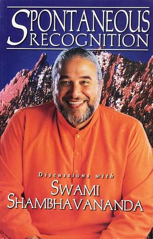 Spontaneous Recognition: Discussions with Swami Shambhavananda by Ashok N. Srivastava