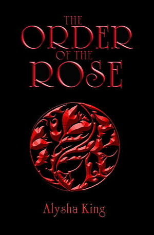 The Order of the Rose by Alysha King