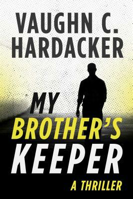 My Brother's Keeper: A Thriller by Vaughn C. Hardacker