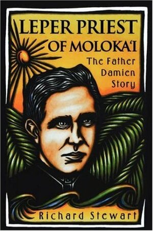 Leper Priest of Molokai: The Father Damien Story by Richard Stewart