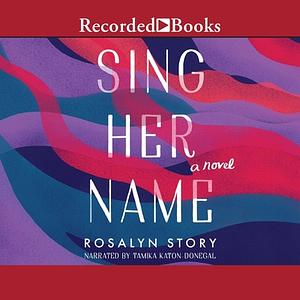 Sing Her Name by Rosalyn Story