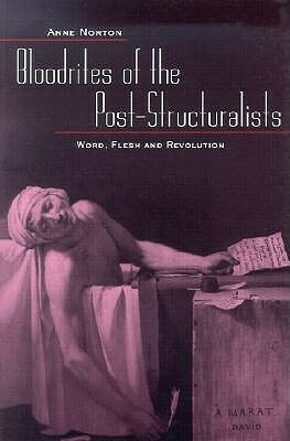 Bloodrites of the Bost-Structuralists: Word, Flesh and Revolution by Anne Norton