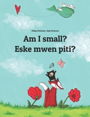 Am I small? Eske mwen piti? (Bilingual: English/Haitian Creole) by Nadja Wichmann, Philipp Winterberg