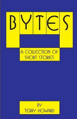 Bytes: A Collection of Short Stories by Terry Howard