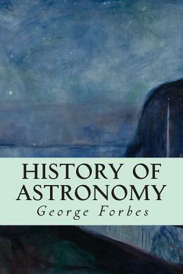 History of Astronomy by George Forbes