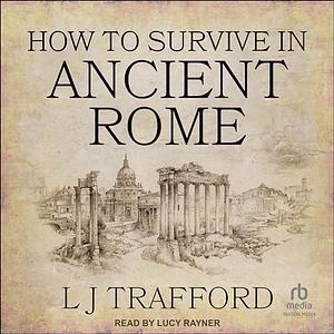 How to Survive in Ancient Rome by L. J. Trafford