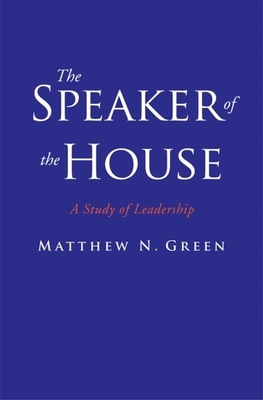 The Speaker of the House: A Study of Leadership by Matthew N. Green