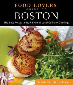 Food Lovers' Guide To(r) Boston: The Best Restaurants, Markets & Local Culinary Offerings by David Lyon, Patricia Harris