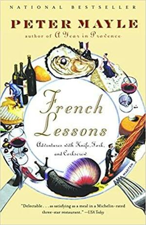 Lecții de franceză. Aventurile mele cu furculița, cuțitul și tirbușonul pe meleagurile Franței by Peter Mayle
