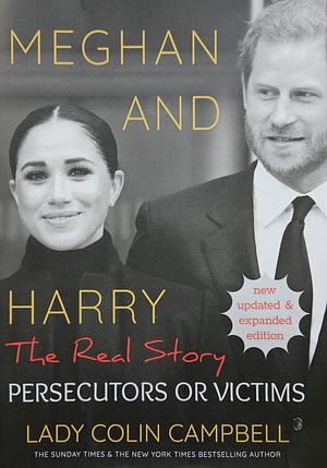  Meghan and Harry: The Real Story: Persecutors or Victims by Lady Colin Campbell