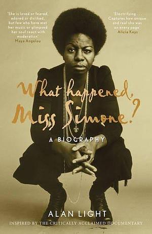 What Happened, Miss Simone? - A Biography by Alan Light, Alan Light