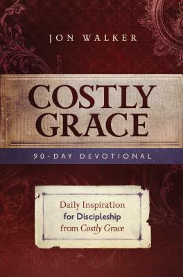 Costly Grace Devotional: A Contemporary View of Bonhoeffer's the Cost of Discipleship by Jon Walker