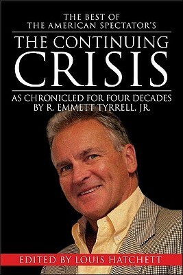 The Continuing Crisis: As Chronicled for Four Decades by R. Emmett Tyrrell, Jr. by R. Emmett Tyrrell Jr.