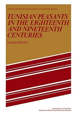 Tunisian Peasants in the Eighteenth and Nineteenth Centuries by Lucette Valensi