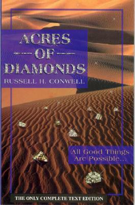 Acres of Diamonds: All Good Things Are Possible, Right Where You Are, and Now! by Russell H. Conwell