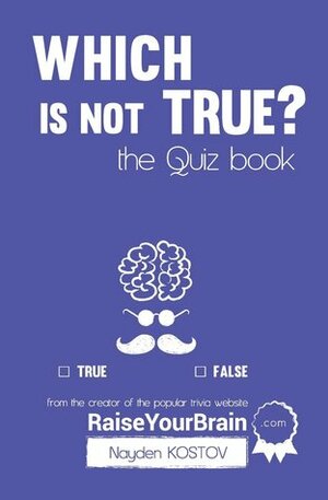 Which is not True?: The Quiz Book by Nayden Kostov