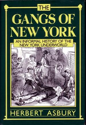 Gangs of New York: An Informal History of the New York Underworld by Herbert Asbury