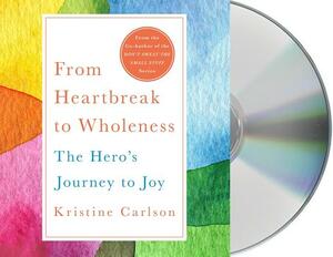 From Heartbreak to Wholeness: The Hero's Journey to Joy by Kristine Carlson