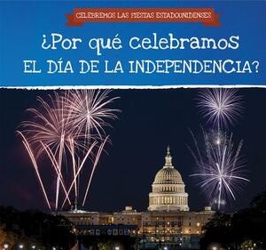 Por Que Celebramos El Dia de la Independencia? (Why Do We Celebrate Independence Day?) by Jonathan Potter