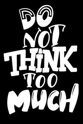 Do Not Think Too Much: 6x9 College Ruled Line Paper 150 Pages by Startup