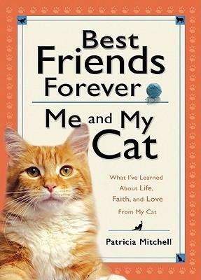 Best Friends Forever: Me and My Cat: What I've Learned about Life, Love, and Faith from My Cat by Patricia Mitchell