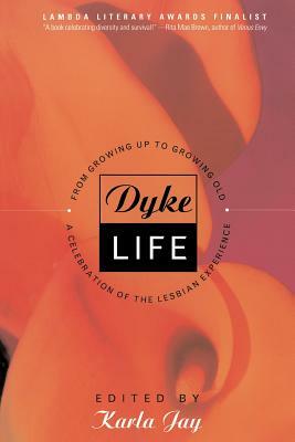 Dyke Life: From Growing Up to Growing Old, a Celebration of the Lesbian Experience by Karla Jay