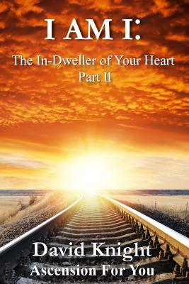 I am I: The In-Dweller of your Heart - Part II: 52 Inner Dictations by David P. Knight