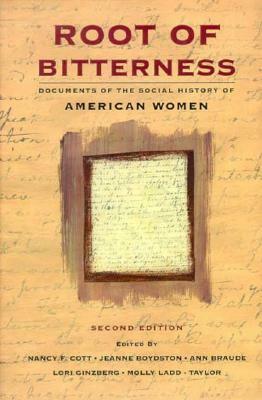 Root of Bitterness: Documents of the Social History of American Women by Jeanne Boydston, Lori D. Ginzberg, Ann Braude, Nancy F. Cott, Molly Ladd-Taylor